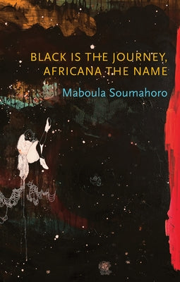 Black Is the Journey, Africana the Name by Soumahoro, Maboula