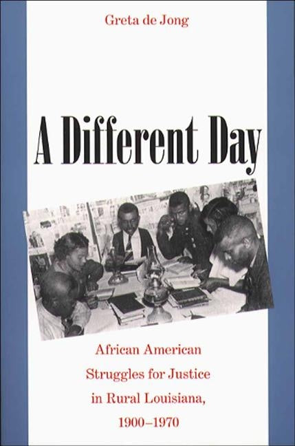 A Different Day: African American Struggles for Justice in Rural Louisiana, 1900-1970 by de Jong, Greta