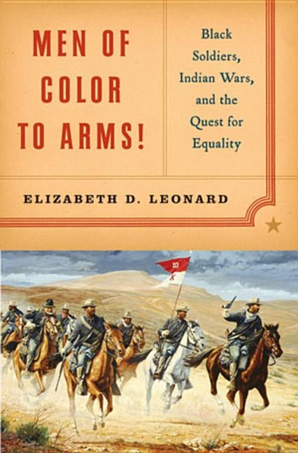 Men of Color to Arms!: Black Soldiers, Indian Wars, and the Quest for Equality by Leonard, Elizabeth D.