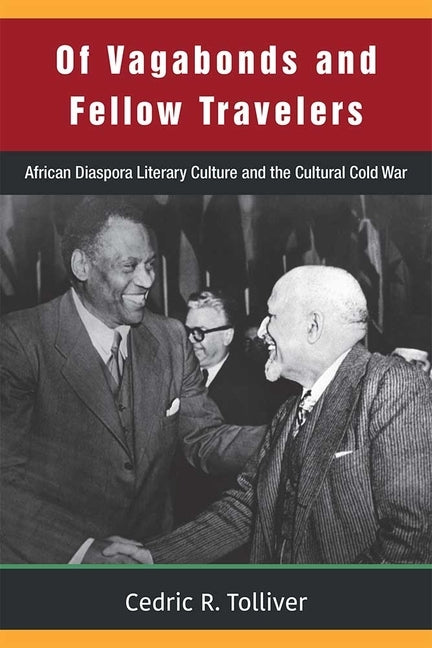 Of Vagabonds and Fellow Travelers: African Diaspora Literary Culture and the Cultural Cold War by Tolliver, Cedric