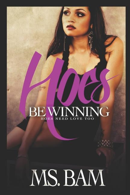 Hoes Be Winning: Hoes Need Love Too by Bam, MS