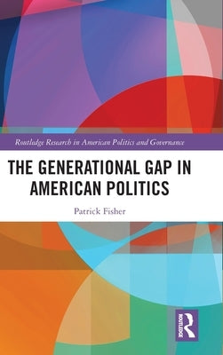 The Generational Gap in American Politics by Fisher, Patrick