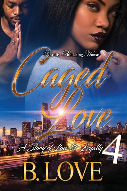 Caged Love 4: A Story of Love and Loyalty by Love, B.