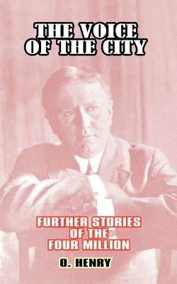 The Voice of the City: Further Stories of the Four Million by Henry, O.