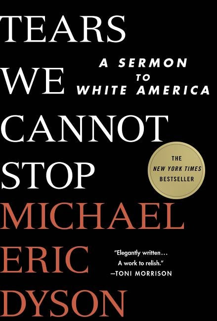 Tears We Cannot Stop: A Sermon to White America by Dyson, Michael Eric