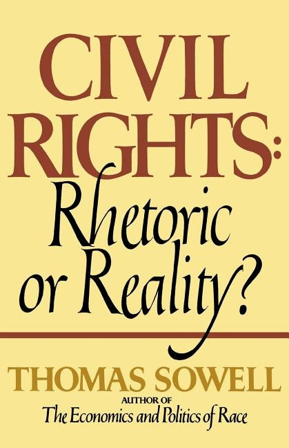 Civil Rights: Rhetoric or Reality? by Sowell, Thomas