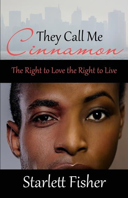 They Call Me Cinnamon: The Right to Love the Right to Live by Fisher, Starlett
