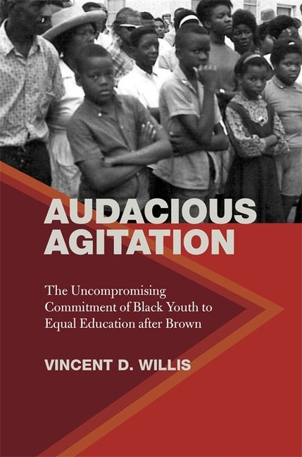 Audacious Agitation: The Uncompromising Commitment of Black Youth to Equal Education After Brown by Willis, Vincent D.