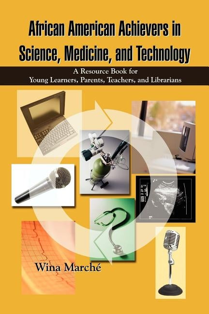 African American Achievers in Science, Medicine, and Technology: A Resource Book for Young Learners, Parents, Teachers, and Librarians by March'e, Wina