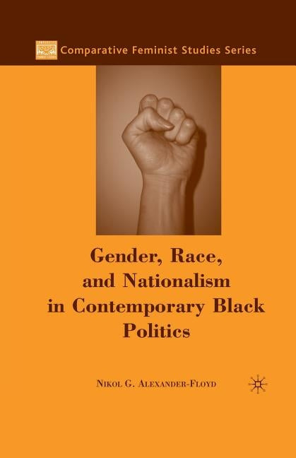 Gender, Race, and Nationalism in Contemporary Black Politics by Alexander-Floyd, N.