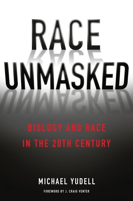 Race Unmasked: Biology and Race in the Twentieth Century by Yudell, Michael