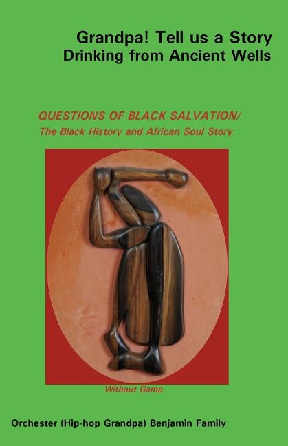 Grandpa! Tell Us a Story Drinking from Ancient Wells Questions of Black Salvation/The Black History and African Soul Story by Benjamin, Orchester