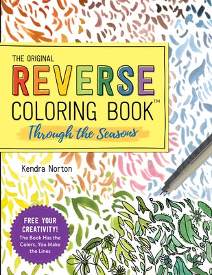 The Reverse Coloring Book(tm) Through the Seasons: The Book Has the Colors, You Make the Lines by Norton, Kendra