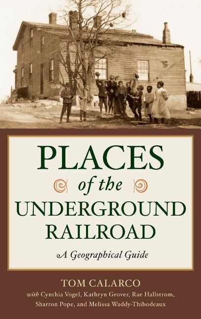 Places of the Underground Railroad: A Geographical Guide by Calarco, Tom