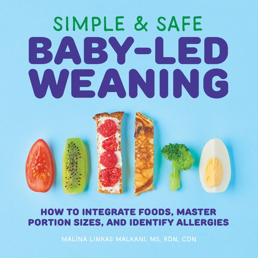 Simple & Safe Baby-Led Weaning: How to Integrate Foods, Master Portion Sizes, and Identify Allergies by Malkani, Malina, MS Rdn Cdn