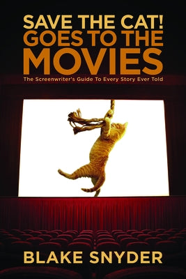 Save the Cat! Goes to the Movies: The Screenwriter's Guide to Every Story Ever Told by Snyder, Blake
