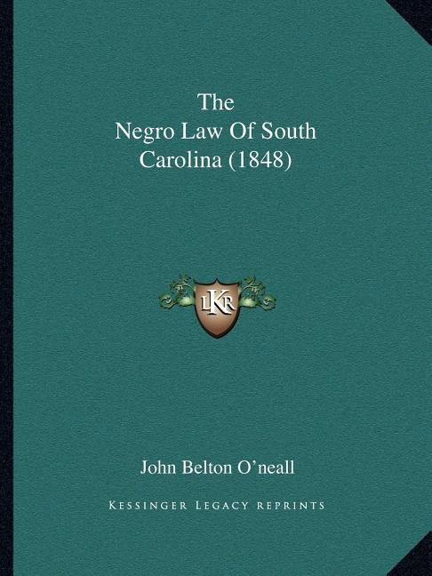 The Negro Law Of South Carolina (1848) by O'Neall, John Belton