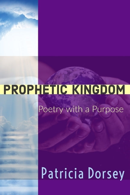Prophetic Kingdom: Poetry with a Purpose by Dorsey, Patricia