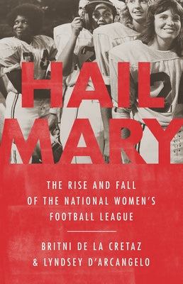 Hail Mary: The Rise and Fall of the National Women's Football League by de la Cretaz, Britni