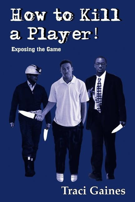 How to Kill a Player!: Exposing the Game by Gaines, Traci