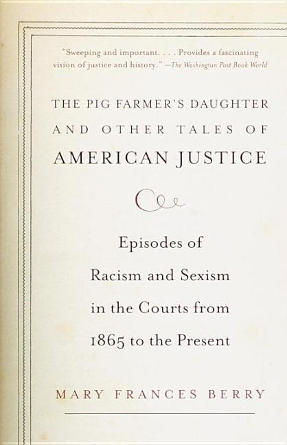 The Pig Farmer's Daughter and Other Tales of American Justice: Episodes of Racism and Sexism in the Courts from 1865 to the Present by Berry, Mary Frances