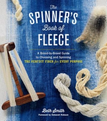 The Spinner's Book of Fleece: A Breed-By-Breed Guide to Choosing and Spinning the Perfect Fiber for Every Purpose by Smith, Beth