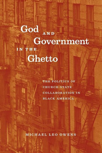 God and Government in the Ghetto: The Politics of Church-State Collaboration in Black America by Owens, Michael Leo