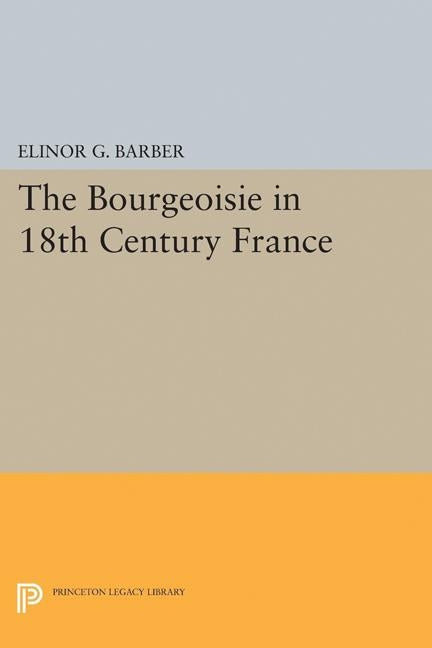 The Bourgeoisie in 18th-Century France by Barber, Elinor