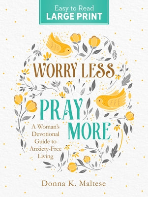Worry Less, Pray More Large Print: A Woman's Devotional Guide to Anxiety Free Living by Maltese, Donna K.