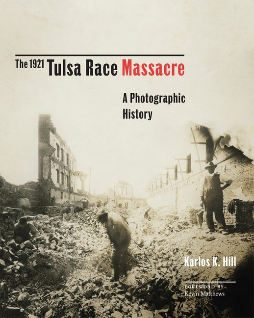 The 1921 Tulsa Race Massacre, Volume 1: A Photographic History by Hill, Karlos K.