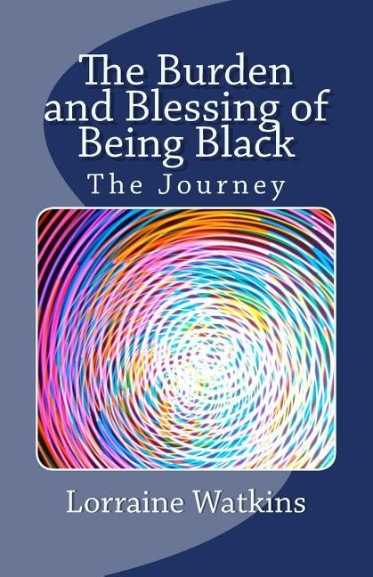 The Burden and Blessing of Being Black: The Journey by Watkins, Lorraine