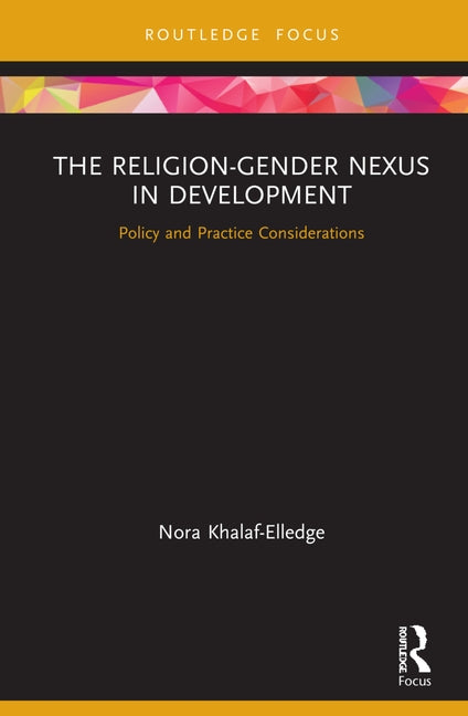 The Religion-Gender Nexus in Development: Policy and Practice Considerations by Khalaf-Elledge, Nora