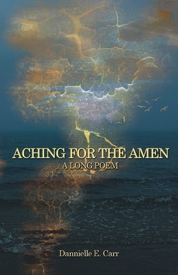 Aching for the Amen: A Long Poem by Carr, Dannielle E.