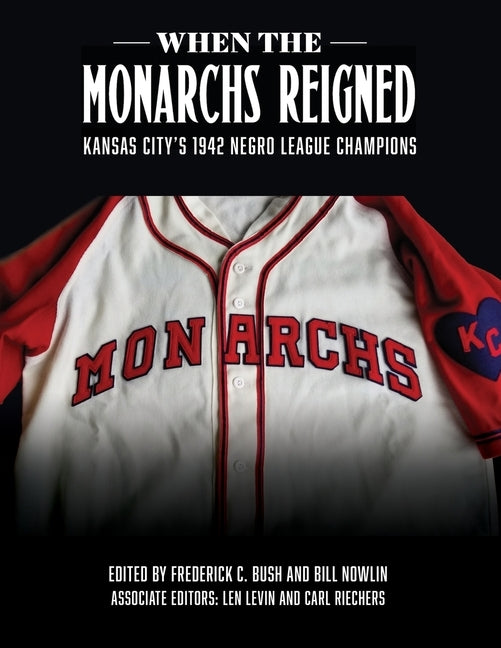 When the Monarchs Reigned: Kansas City's 1942 Negro League Champions by Bush, Frederick C.