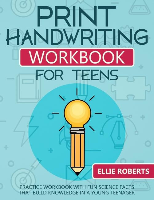 Print Handwriting Workbook for Teens: Practice Workbook with Fun Science Facts that Build Knowledge in a Young Teenager by Roberts, Ellie