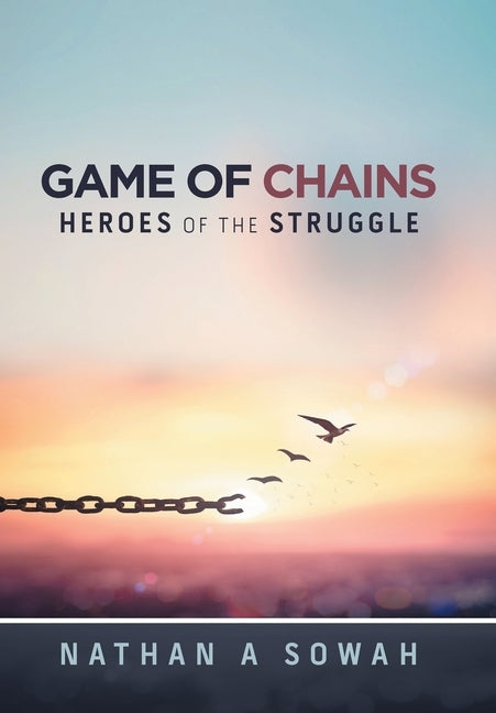 Game of Chains: Heroes of the Struggle by Sowah, Nathan a.