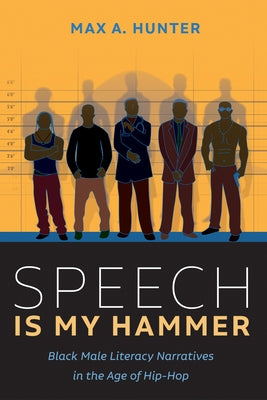 Speech Is My Hammer: Black Male Literacy Narratives in the Age of Hip-Hop by Hunter, Max A.