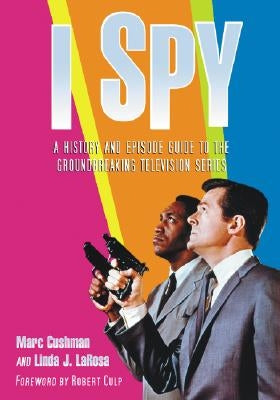 I Spy: A History and Episode Guide to the Groundbreaking Television Series by Cushman, Marc