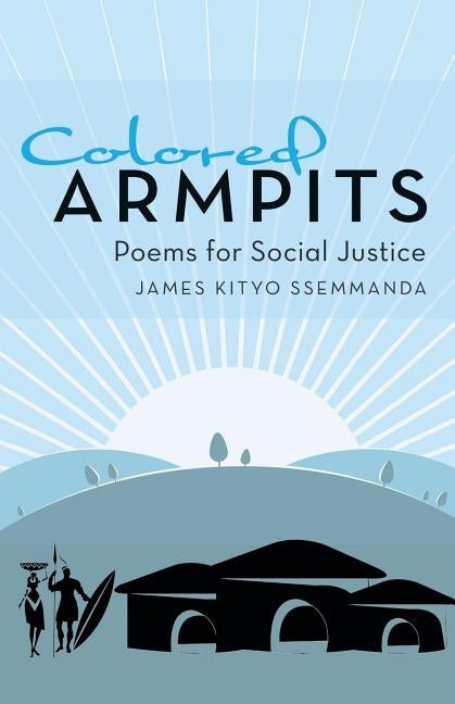 Colored Armpits: Poems for Social Justice by Kityo Ssemmanda, James