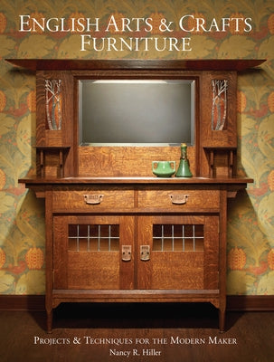 English Arts & Crafts Furniture: Projects & Techniques for the Modern Maker by Hiller, Nancy R.