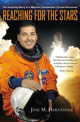 Reaching for the Stars: The Inspiring Story of a Migrant Farmworker Turned Astronaut by Hernández, José M.