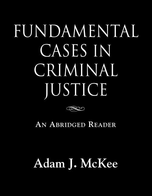 Fundamental Cases in Criminal Justice by McKee, Adam J.
