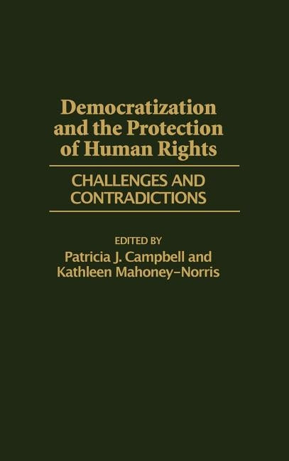 Democratization and the Protection of Human Rights: Challenges and Contradictions by Campbell, Patricia J.