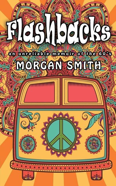 Flashbacks: an unreliable memoir of the 60s by Smith, Morgan