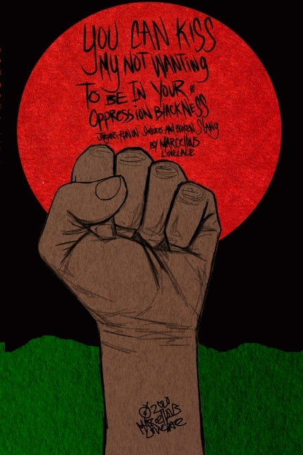 You Can Kiss My: Not Wanting to be In Your Oppression Blackness: Jargons, Run On Sentences and Broken Slang by Lovelace, Marcellous