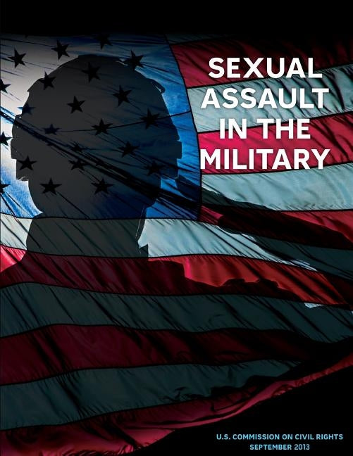 Sexual Assault in the Military by U. S. Commission on Civil Rights