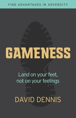 Gameness: Land on Your Feet, Not on Your Feelings by Dennis, David