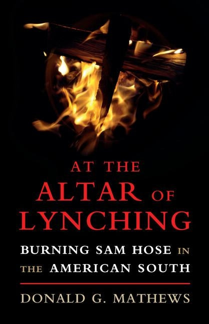 At the Altar of Lynching: Burning Sam Hose in the American South by Mathews, Donald G.
