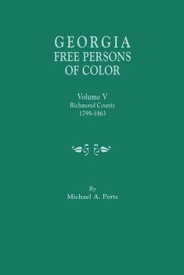 Georgia Free Persons of Color. Volume V: Richmond County, 1799-1863 by Ports, Michael A.
