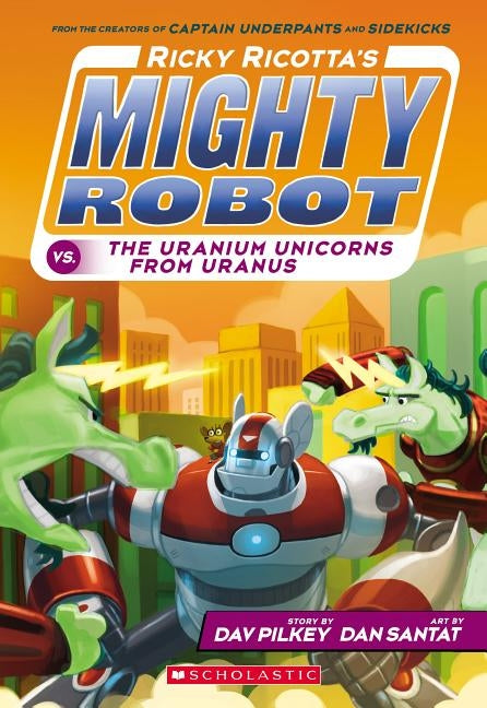 Ricky Ricotta's Mighty Robot vs. the Uranium Unicorns from Uranus (Ricky Ricotta's Mighty Robot #7), 7 by Pilkey, Dav